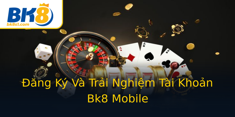 Đăng Ký Và Trải Nghiệm Tài Khoản Bk8 Mobile Đăng Ký Và Trải Nghiệm Tài Khoản Bk8 Mobile