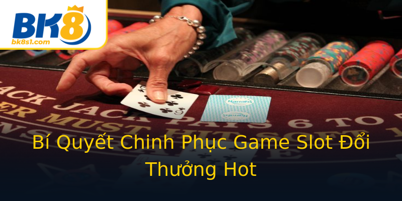 Bí Quyết Chinh Phục Game Slot Đổi Thưởng Hot Bí Quyết Chinh Phục Game Slot Đổi Thưởng Hot