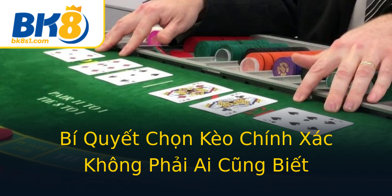 Bí Quyết Chọn Kèo Chính Xác Không Phải Ai Cũng Biết Bí Quyết Chọn Kèo Chính Xác Không Phải Ai Cũng Biết