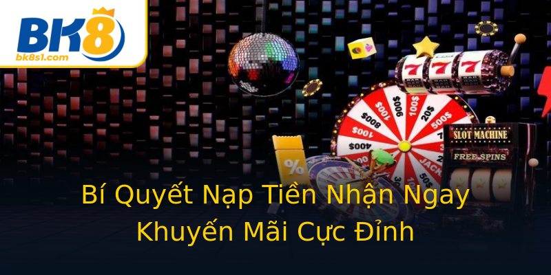 Bí Quyết Nạp Tiền Nhận Ngay Khuyến Mãi Cực Đỉnh Bí Quyết Nạp Tiền Nhận Ngay Khuyến Mãi Cực Đỉnh
