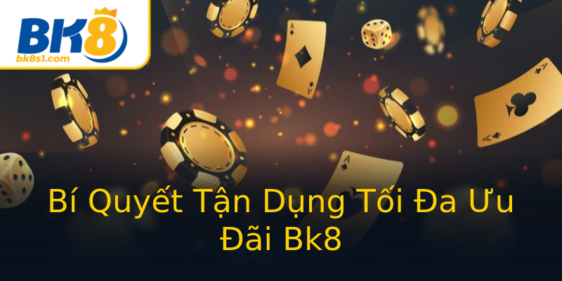 Bí Quyết Tận Dụng Tối Đa Ưu Đãi Bk8 Bí Quyết Tận Dụng Tối Đa Ưu Đãi Bk8
