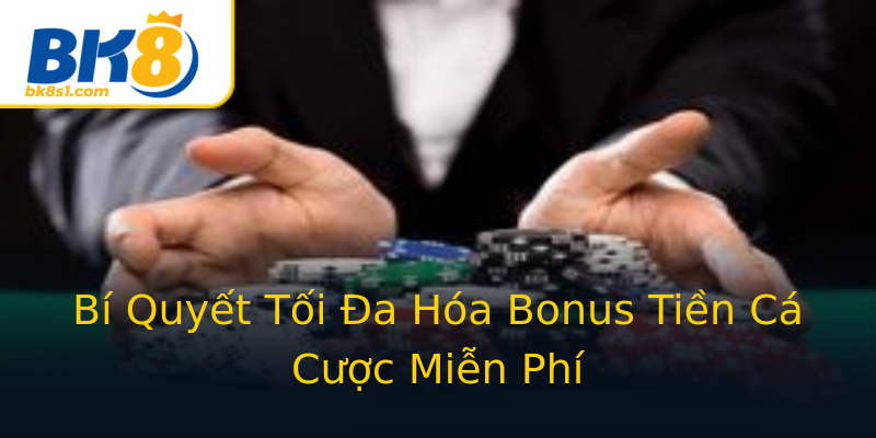Bí Quyết Tối Đa Hóa Bonus Tiền Cá Cược Miễn Phí Bí Quyết Tối Đa Hóa Bonus Tiền Cá Cược Miễn Phí