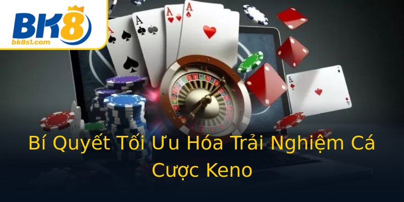Bí Quyết Tối Ưu Hóa Trải Nghiệm Cá Cược Keno Bí Quyết Tối Ưu Hóa Trải Nghiệm Cá Cược Keno