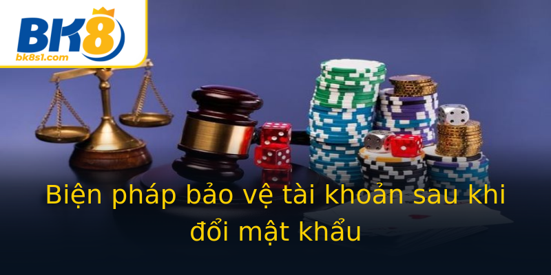 Biện pháp bảo vệ tài khoản sau khi đổi mật khẩu Biện pháp bảo vệ tài khoản sau khi đổi mật khẩu
