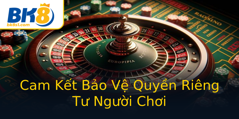 Cam Kết Bảo Vệ Quyền Riêng Tư Người Chơi Cam Kết Bảo Vệ Quyền Riêng Tư Người Chơi