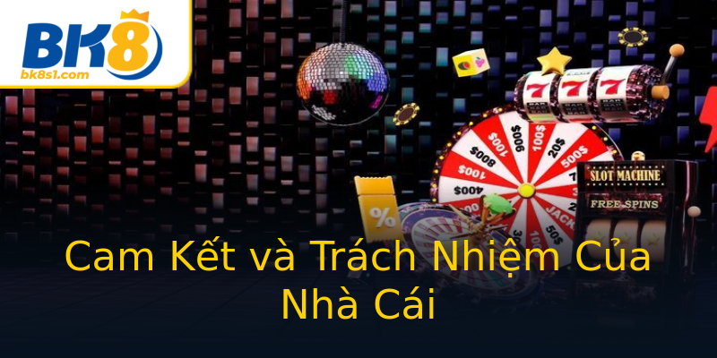 Cam Kết và Trách Nhiệm Của Nhà Cái Cam Kết và Trách Nhiệm Của Nhà Cái