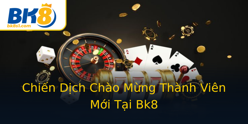 Chiến Dịch Chào Mừng Thành Viên Mới Tại Bk8 Chiến Dịch Chào Mừng Thành Viên Mới Tại Bk8