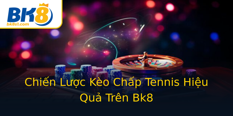 Chiến Lược Kèo Chấp Tennis Hiệu Quả Trên Bk8 Chiến Lược Kèo Chấp Tennis Hiệu Quả Trên Bk8