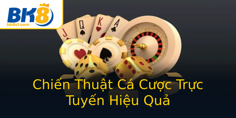 Chiến Thuật Cá Cược Trực Tuyến Hiệu Quả Chiến Thuật Cá Cược Trực Tuyến Hiệu Quả