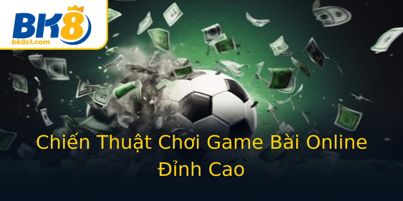 Chiến Thuật Chơi Game Bài Online Đỉnh Cao Chiến Thuật Chơi Game Bài Online Đỉnh Cao