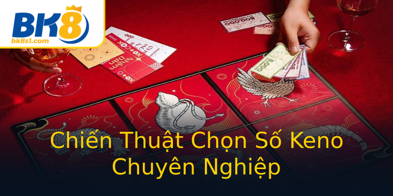 Chiến Thuật Chọn Số Keno Chuyên Nghiệp Chiến Thuật Chọn Số Keno Chuyên Nghiệp