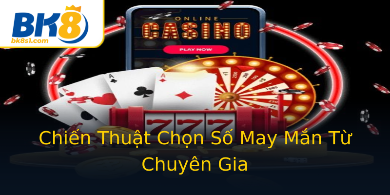 Chiến Thuật Chọn Số May Mắn Từ Chuyên Gia Chiến Thuật Chọn Số May Mắn Từ Chuyên Gia