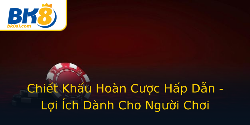 Chiết Khấu Hoàn Cược Hấp Dẫn - Lợi Ích Dành Cho Người Chơi Chiết Khấu Hoàn Cược Hấp Dẫn - Lợi Ích Dành Cho Người Chơi