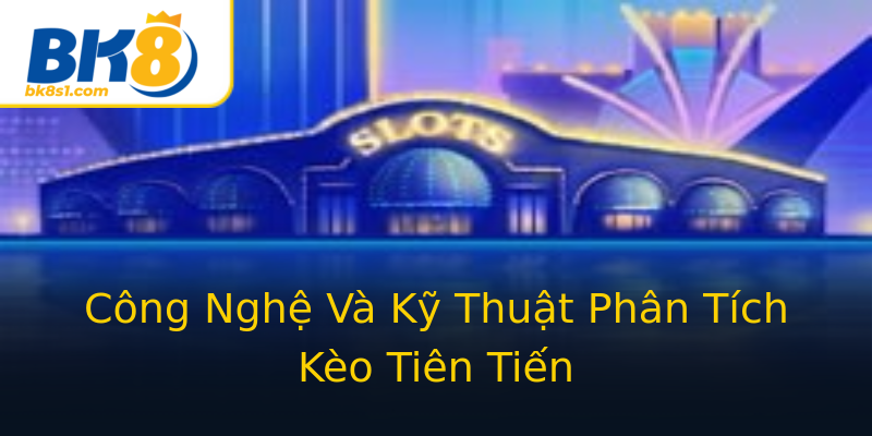 Công Nghệ Và Kỹ Thuật Phân Tích Kèo Tiên Tiến Công Nghệ Và Kỹ Thuật Phân Tích Kèo Tiên Tiến