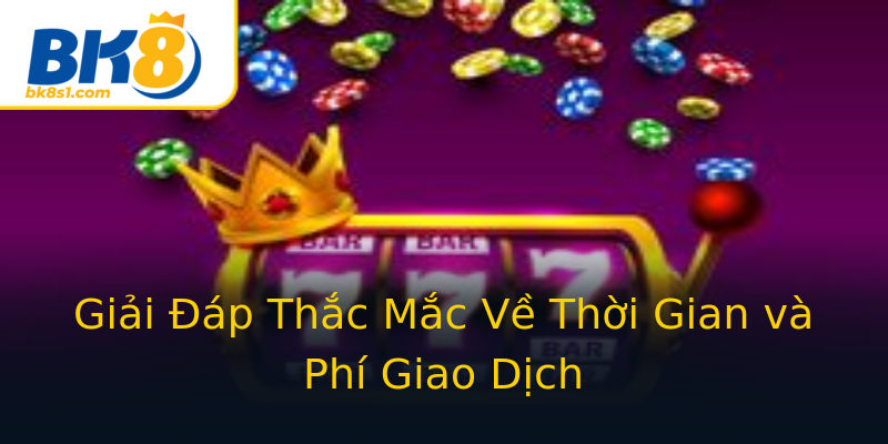 Giải Đáp Thắc Mắc Về Thời Gian và Phí Giao Dịch Giải Đáp Thắc Mắc Về Thời Gian và Phí Giao Dịch