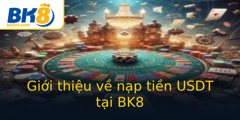 Giới thiệu về nạp tiền USDT tại BK8 Giới thiệu về nạp tiền USDT tại BK8