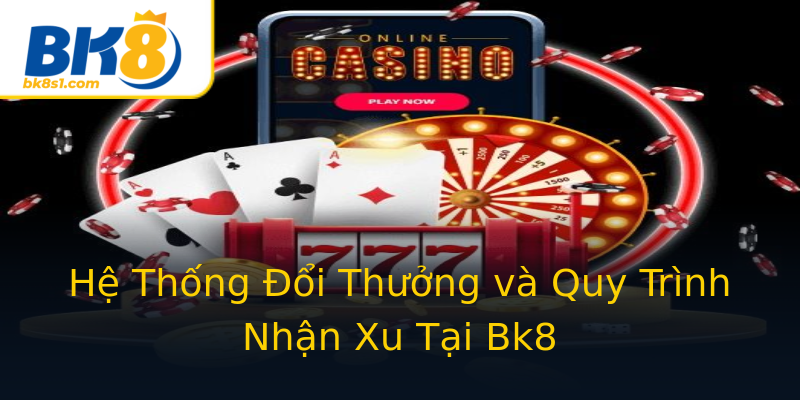 Hệ Thống Đổi Thưởng và Quy Trình Nhận Xu Tại Bk8 Hệ Thống Đổi Thưởng và Quy Trình Nhận Xu Tại Bk8