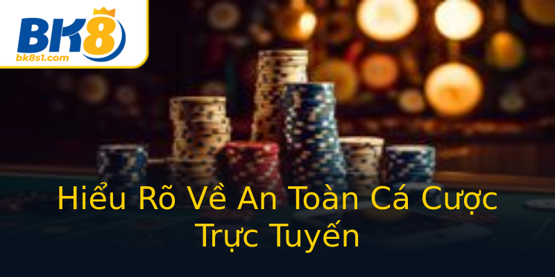 Hiểu Rõ Về An Toàn Cá Cược Trực Tuyến Hiểu Rõ Về An Toàn Cá Cược Trực Tuyến