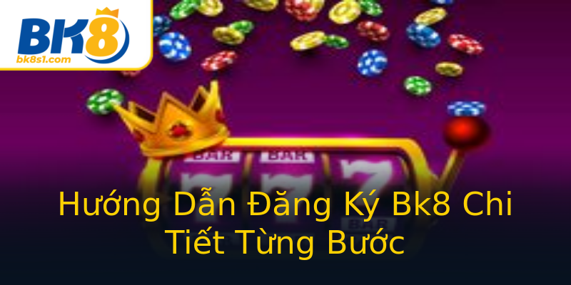 Hướng Dẫn Đăng Ký Bk8 Chi Tiết Từng Bước Hướng Dẫn Đăng Ký Bk8 Chi Tiết Từng Bước