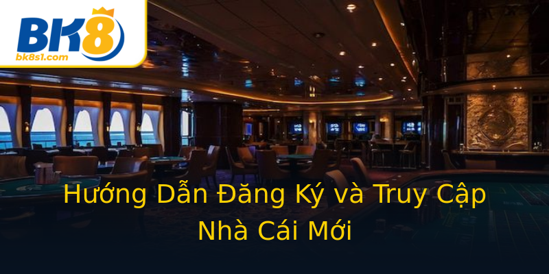 Hướng Dẫn Đăng Ký và Truy Cập Nhà Cái Mới Hướng Dẫn Đăng Ký và Truy Cập Nhà Cái Mới