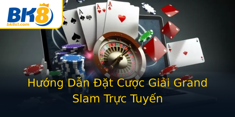 Hướng Dẫn Đặt Cược Giải Grand Slam Trực Tuyến Hướng Dẫn Đặt Cược Giải Grand Slam Trực Tuyến