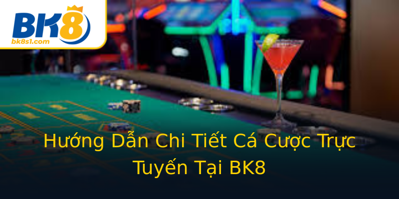Hướng Dẫn Chi Tiết Cá Cược Trực Tuyến Tại BK8