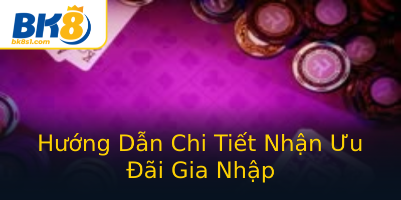 Hướng Dẫn Chi Tiết Nhận Ưu Đãi Gia Nhập Hướng Dẫn Chi Tiết Nhận Ưu Đãi Gia Nhập