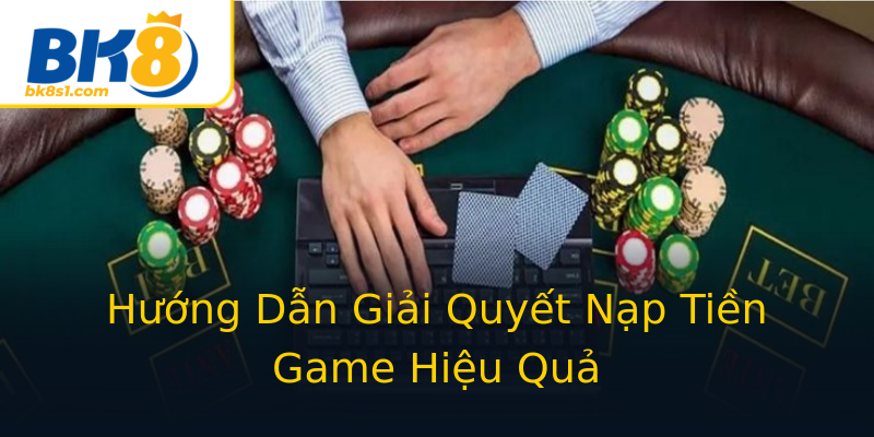 Hướng Dẫn Giải Quyết Nạp Tiền Game Hiệu Quả Hướng Dẫn Giải Quyết Nạp Tiền Game Hiệu Quả