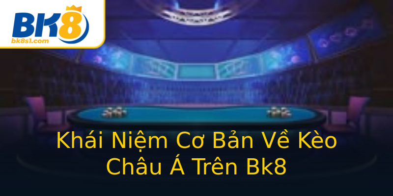 Khái Niệm Cơ Bản Về Kèo Châu Á Trên Bk8 Khái Niệm Cơ Bản Về Kèo Châu Á Trên Bk8