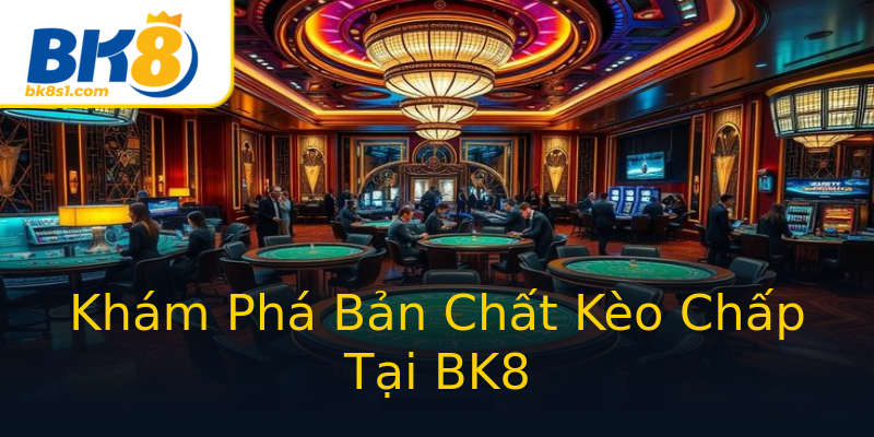 Khám Phá Bản Chất Kèo Chấp Tại BK8 Khám Phá Bản Chất Kèo Chấp Tại BK8