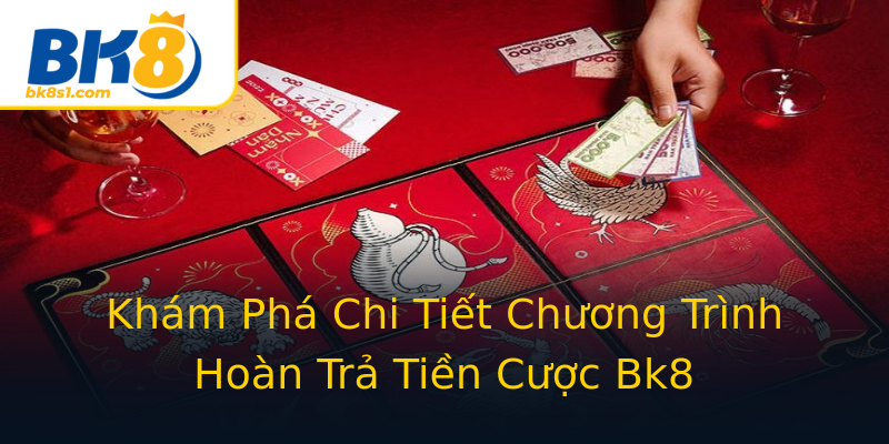 Khám Phá Chi Tiết Chương Trình Hoàn Trả Tiền Cược Bk8 Khám Phá Chi Tiết Chương Trình Hoàn Trả Tiền Cược Bk8