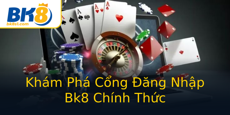 Khám Phá Cổng Đăng Nhập Bk8 Chính Thức Khám Phá Cổng Đăng Nhập Bk8 Chính Thức