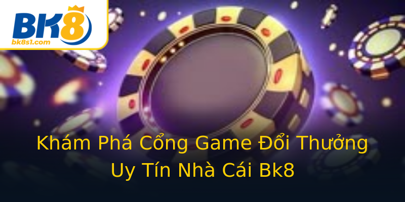 Khám Phá Cổng Game Đổi Thưởng Uy Tín Nhà Cái Bk8 Khám Phá Cổng Game Đổi Thưởng Uy Tín Nhà Cái Bk8