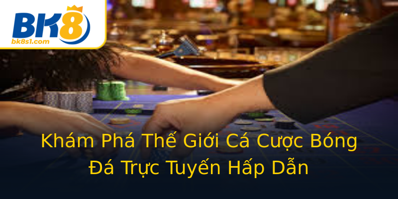 Khám Phá Thế Giới Cá Cược Bóng Đá Trực Tuyến Hấp Dẫn Khám Phá Thế Giới Cá Cược Bóng Đá Trực Tuyến Hấp Dẫn
