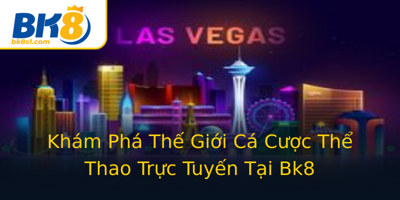 Khám Phá Thế Giới Cá Cược Thể Thao Trực Tuyến Tại Bk8 Khám Phá Thế Giới Cá Cược Thể Thao Trực Tuyến Tại Bk8