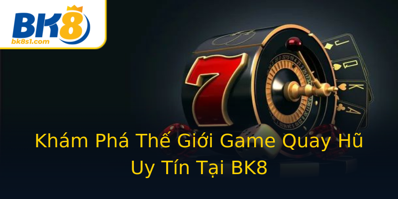 Khám Phá Thế Giới Game Quay Hũ Uy Tín Tại BK8 Khám Phá Thế Giới Game Quay Hũ Uy Tín Tại BK8