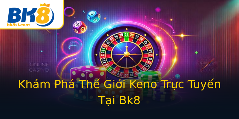 Khám Phá Thế Giới Keno Trực Tuyến Tại Bk8 Khám Phá Thế Giới Keno Trực Tuyến Tại Bk8