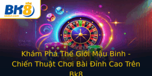Kham Pha The Gioi Mau Binh Chien Thuat Choi Bai Inh Cao Tren Bk8