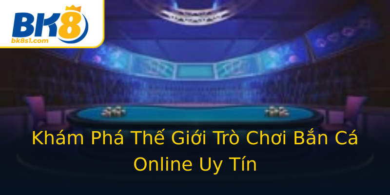 Khám Phá Thế Giới Trò Chơi Bắn Cá Online Uy Tín Khám Phá Thế Giới Trò Chơi Bắn Cá Online Uy Tín