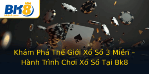 Kham Pha The Gioi Xo So 3 Mien Hanh Trinh Choi Xo So Tai Bk8
