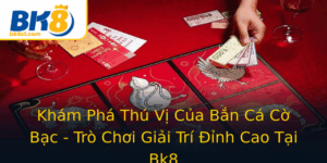 Kham Pha Thu Vi Cua Ban Ca Co Bac Tro Choi Giai Tri Inh Cao Tai Bk8