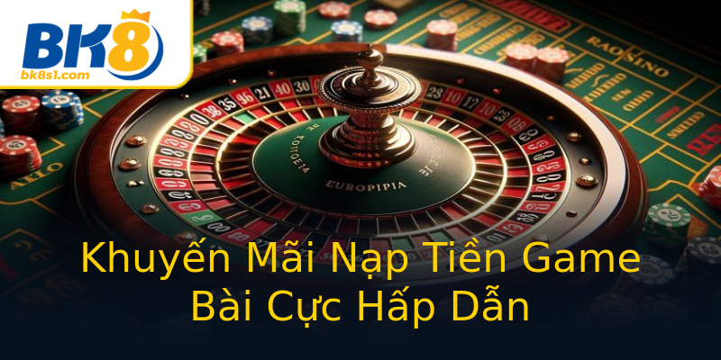 Khuyến Mãi Nạp Tiền Game Bài Cực Hấp Dẫn Khuyến Mãi Nạp Tiền Game Bài Cực Hấp Dẫn