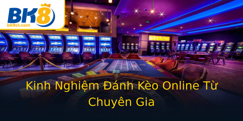 Kinh Nghiệm Đánh Kèo Online Từ Chuyên Gia Kinh Nghiệm Đánh Kèo Online Từ Chuyên Gia