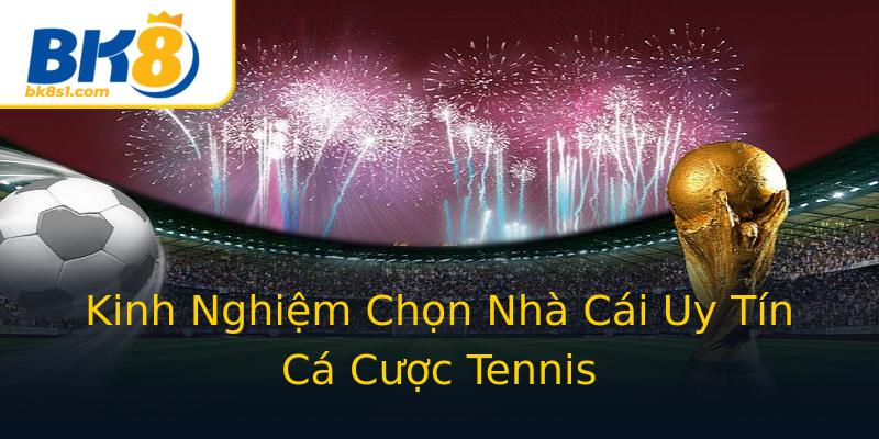 Kinh Nghiệm Chọn Nhà Cái Uy Tín Cá Cược Tennis Kinh Nghiệm Chọn Nhà Cái Uy Tín Cá Cược Tennis