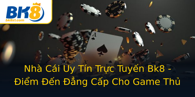 Nhà Cái Uy Tín Trực Tuyến Bk8 - Điểm Đến Đẳng Cấp Cho Game Thủ Nhà Cái Uy Tín Trực Tuyến Bk8 - Điểm Đến Đẳng Cấp Cho Game Thủ