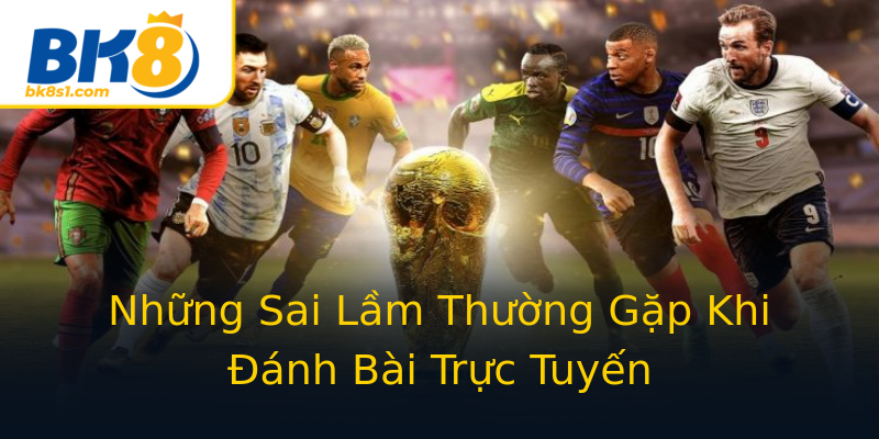 Những Sai Lầm Thường Gặp Khi Đánh Bài Trực Tuyến Những Sai Lầm Thường Gặp Khi Đánh Bài Trực Tuyến
