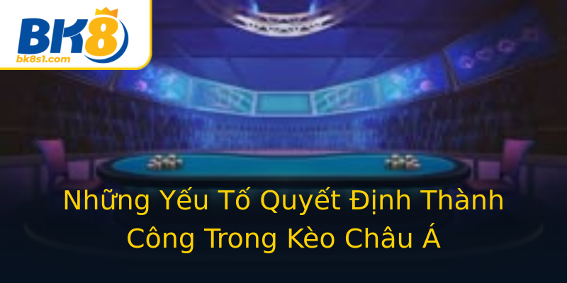 Những Yếu Tố Quyết Định Thành Công Trong Kèo Châu Á Những Yếu Tố Quyết Định Thành Công Trong Kèo Châu Á