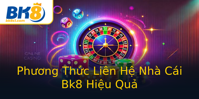 Phương Thức Liên Hệ Nhà Cái Bk8 Hiệu Quả Phương Thức Liên Hệ Nhà Cái Bk8 Hiệu Quả