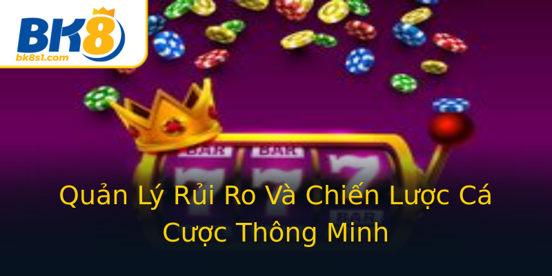 Quản Lý Rủi Ro Và Chiến Lược Cá Cược Thông Minh Quản Lý Rủi Ro Và Chiến Lược Cá Cược Thông Minh