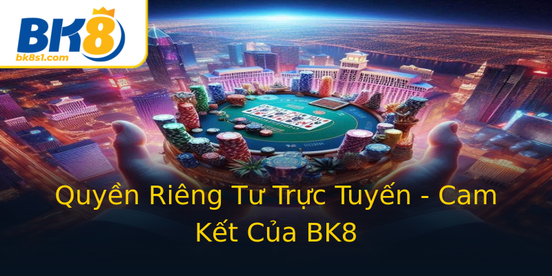 Quyền Riêng Tư Trực Tuyến - Cam Kết Của BK8 Quyền Riêng Tư Trực Tuyến - Cam Kết Của BK8